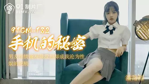 91制片厂.91CM-182.潘甜甜.手机的秘密.男友拍情趣视频没想却成我沦为忄生奴的把柄