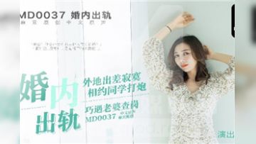 国产剧情最新婚内出轨外地出差约炮女同学老婆查岗遇危机