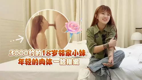 草莓视频・3000约的18岁邻家小妹・年轻的肉体一脸稚嫩