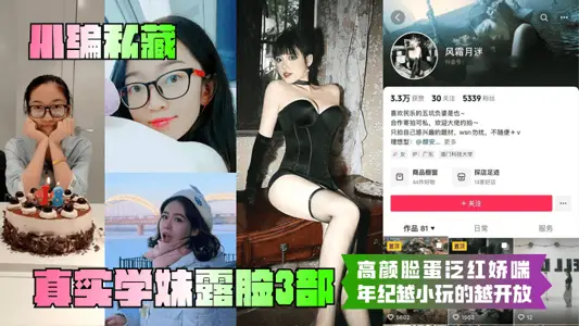 【小编私藏】真实学妹露脸3部！高颜脸蛋泛红娇喘！年纪越小玩的越开放！